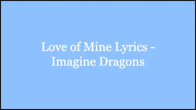 Love of Mine Lyrics - Imagine Dragons