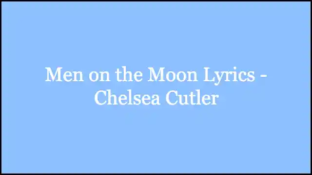 Men on the Moon Lyrics - Chelsea Cutler