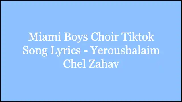 Miami Boys Choir Tiktok Song Lyrics - Yeroushalaim Chel Zahav
