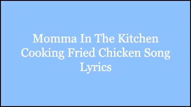 Momma In The Kitchen Cooking Fried Chicken Song Lyrics