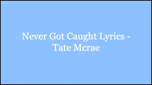 Never Got Caught Lyrics - Tate Mcrae