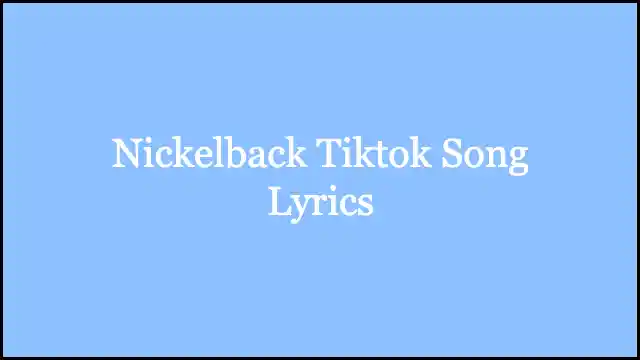 Nickelback Tiktok Song Lyrics