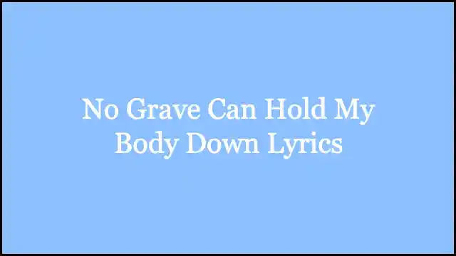 No Grave Can Hold My Body Down Lyrics