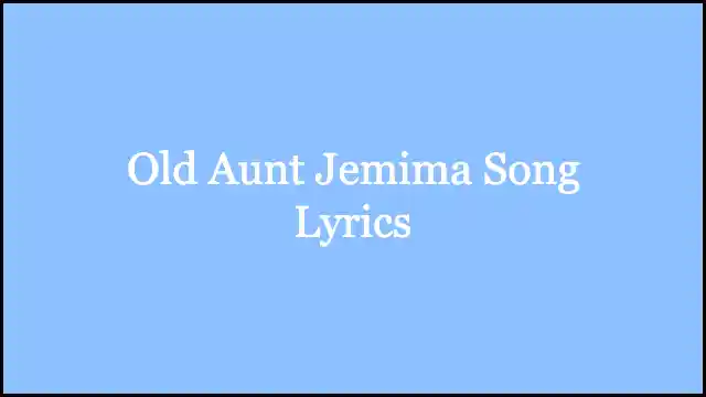 Old Aunt Jemima Song Lyrics