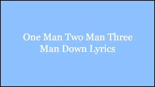 One Man Two Man Three Man Down Lyrics