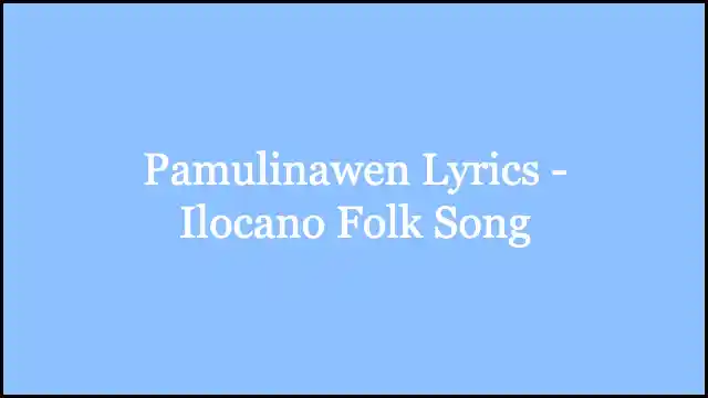Pamulinawen Lyrics - Ilocano Folk Song