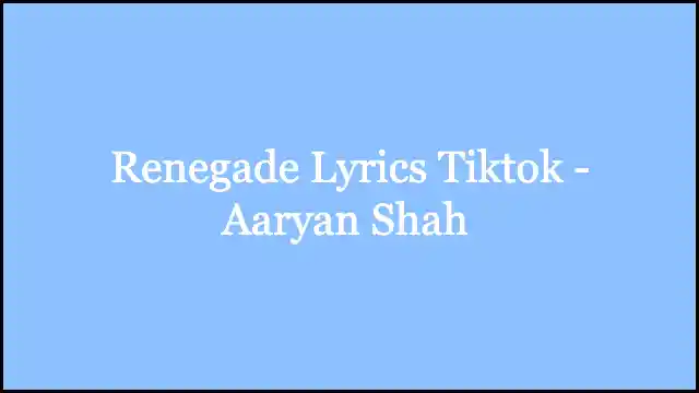 Renegade Lyrics Tiktok - Aaryan Shah