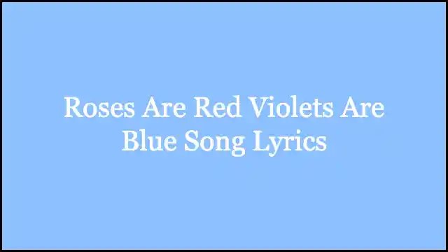 Roses Are Red Violets Are Blue Song Lyrics