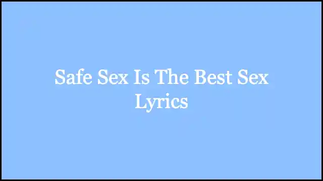Safe Sex Is The Best Sex Lyrics