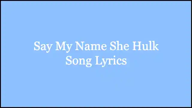 Say My Name She Hulk Song Lyrics