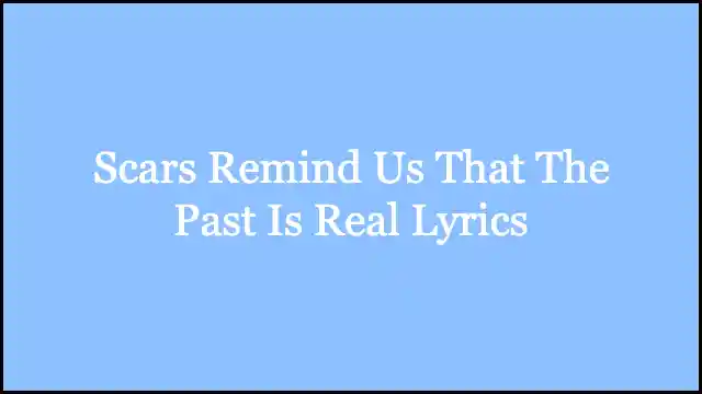 Scars Remind Us That The Past Is Real Lyrics