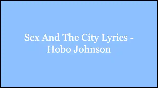 Sex And The City Lyrics - Hobo Johnson
