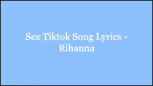 Sex Tiktok Song Lyrics - Rihanna