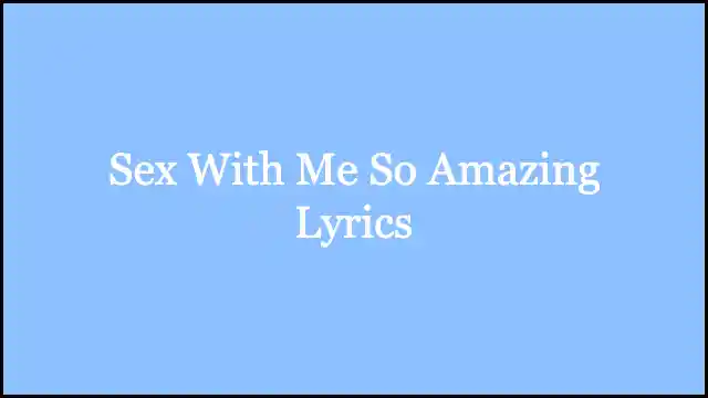 Sex With Me So Amazing Lyrics