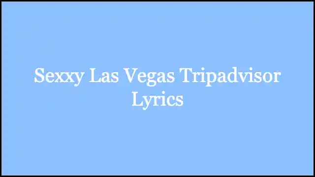 Sexxy Las Vegas Tripadvisor Lyrics