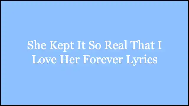 She Kept It So Real That I Love Her Forever Lyrics