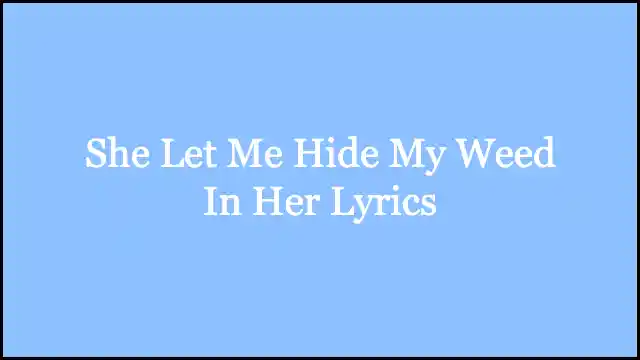She Let Me Hide My Weed In Her Lyrics