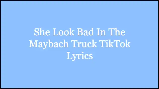 She Look Bad In The Maybach Truck TikTok Lyrics