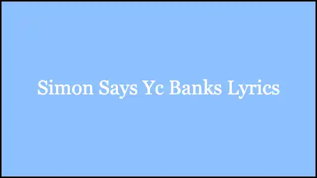Simon Says Yc Banks Lyrics