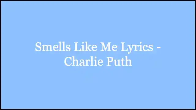 Smells Like Me Lyrics - Charlie Puth