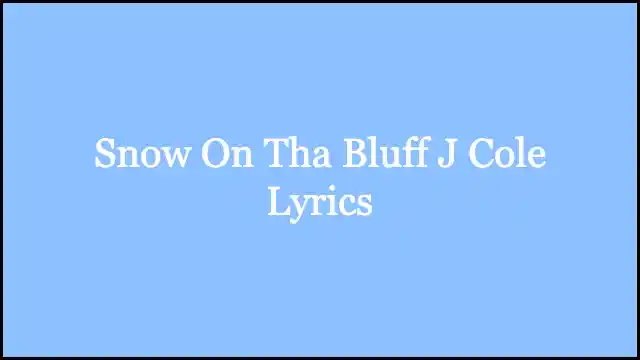 Snow On Tha Bluff J Cole Lyrics
