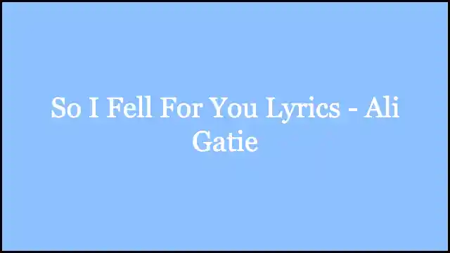 So I Fell For You Lyrics - Ali Gatie