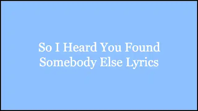 So I Heard You Found Somebody Else Lyrics