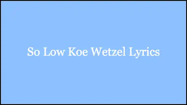So Low Koe Wetzel Lyrics