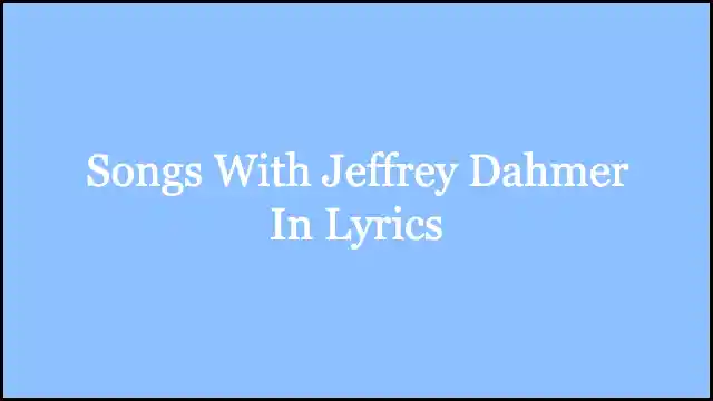 Songs With Jeffrey Dahmer In Lyrics