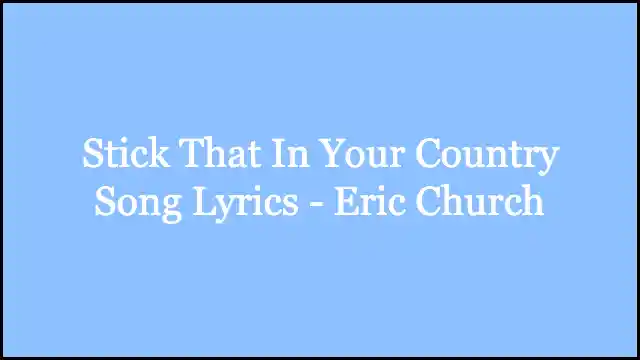 Stick That In Your Country Song Lyrics - Eric Church