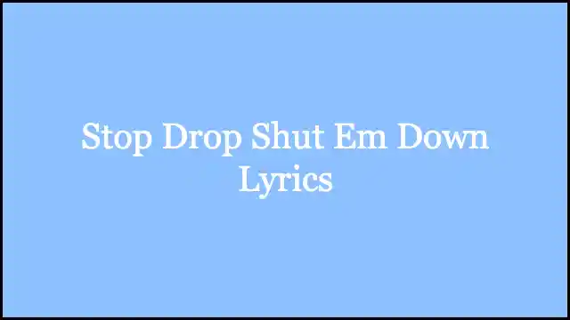 Stop Drop Shut Em Down Lyrics