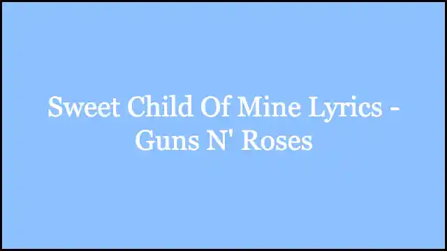 Sweet Child Of Mine Lyrics - Guns N' Roses