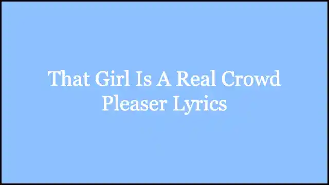That Girl Is A Real Crowd Pleaser Lyrics