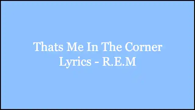 Thats Me In The Corner Lyrics - R.E.M