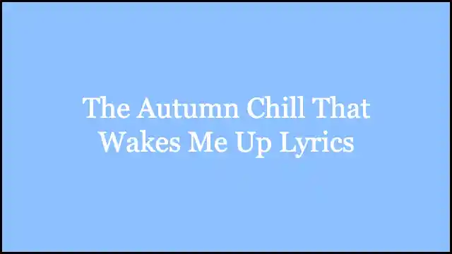 The Autumn Chill That Wakes Me Up Lyrics
