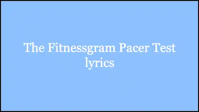 The Fitnessgram Pacer Test lyrics