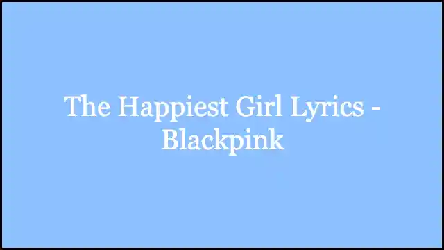 The Happiest Girl Lyrics - Blackpink