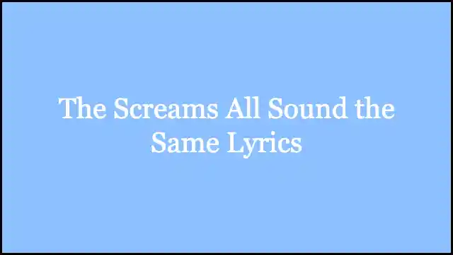 The Screams All Sound the Same Lyrics