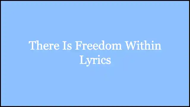 There Is Freedom Within Lyrics
