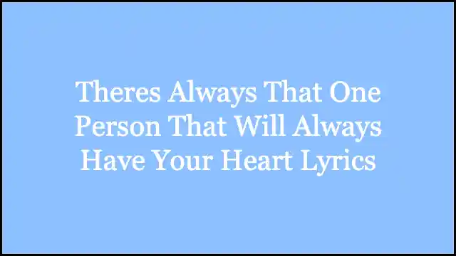 Theres Always That One Person That Will Always Have Your Heart Lyrics