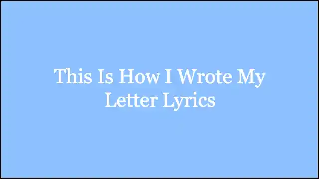This Is How I Wrote My Letter Lyrics