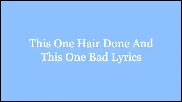 This One Hair Done And This One Bad Lyrics