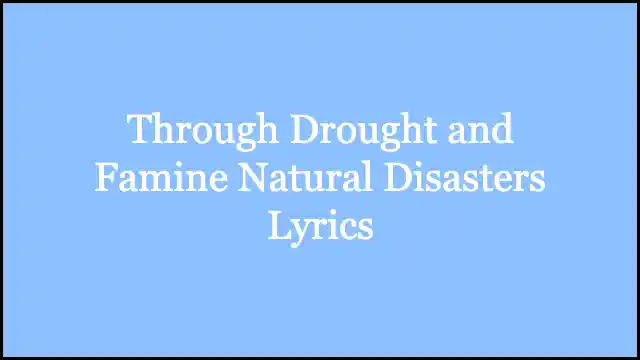 Through Drought and Famine Natural Disasters Lyrics