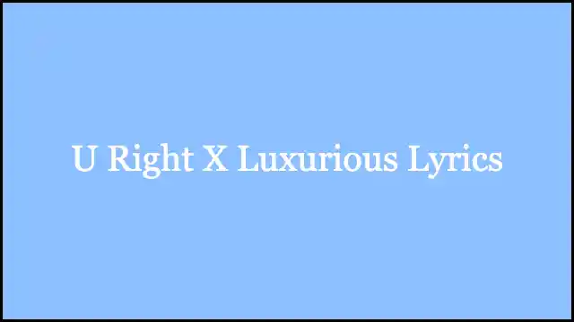 U Right X Luxurious Lyrics