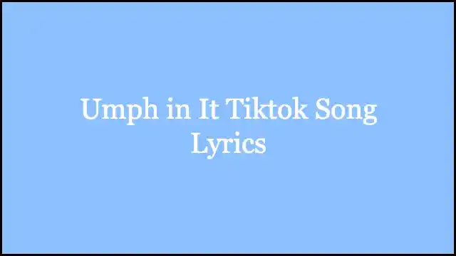 Umph in It Tiktok Song Lyrics