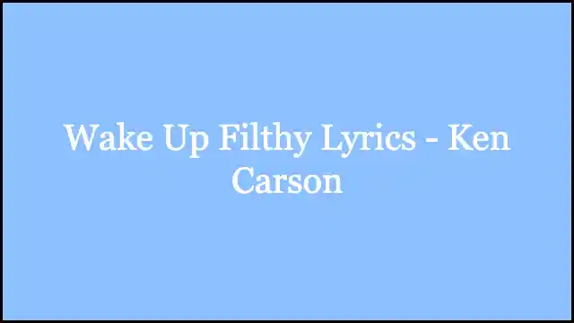 Wake Up Filthy Lyrics - Ken Carson
