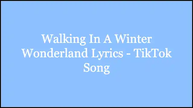 Walking In A Winter Wonderland Lyrics - TikTok Song