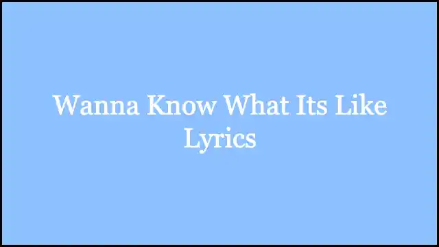 Wanna Know What Its Like Lyrics