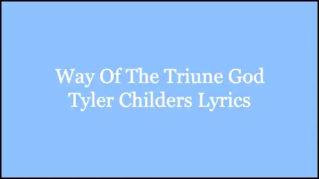 Way Of The Triune God Tyler Childers Lyrics