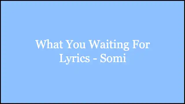 What You Waiting For Lyrics - Somi